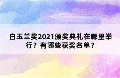 白玉兰奖2021颁奖典礼在哪里举行？有哪些获奖名单？