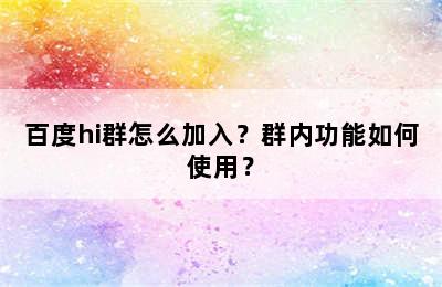 百度hi群怎么加入？群内功能如何使用？