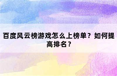 百度风云榜游戏怎么上榜单？如何提高排名？