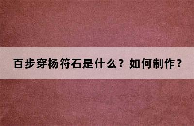 百步穿杨符石是什么？如何制作？