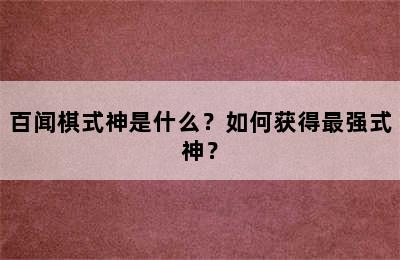 百闻棋式神是什么？如何获得最强式神？