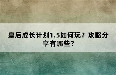 皇后成长计划1.5如何玩？攻略分享有哪些？