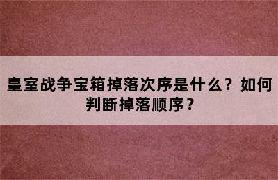 皇室战争宝箱掉落次序是什么？如何判断掉落顺序？