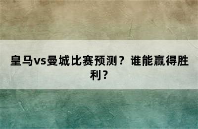 皇马vs曼城比赛预测？谁能赢得胜利？