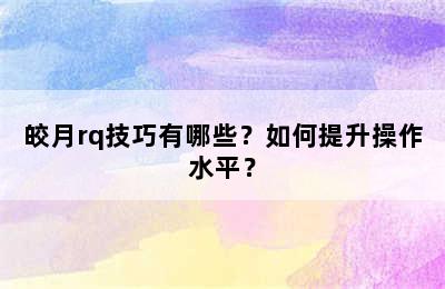 皎月rq技巧有哪些？如何提升操作水平？