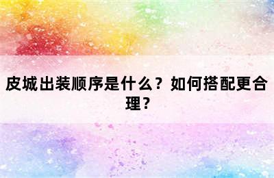 皮城出装顺序是什么？如何搭配更合理？