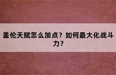 盖伦天赋怎么加点？如何最大化战斗力？