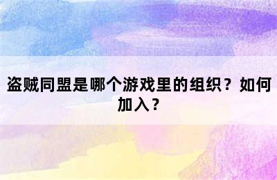 盗贼同盟是哪个游戏里的组织？如何加入？