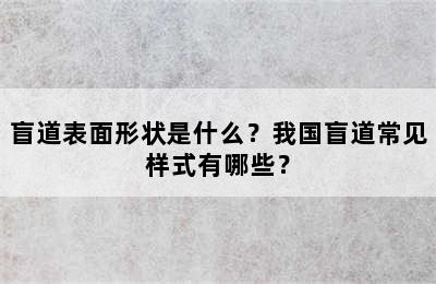 盲道表面形状是什么？我国盲道常见样式有哪些？