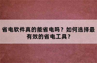 省电软件真的能省电吗？如何选择最有效的省电工具？