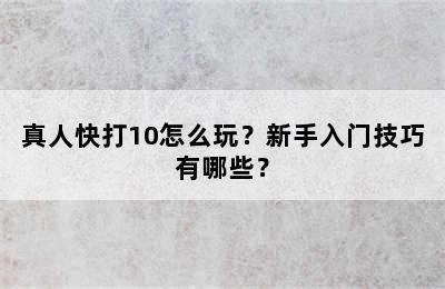 真人快打10怎么玩？新手入门技巧有哪些？