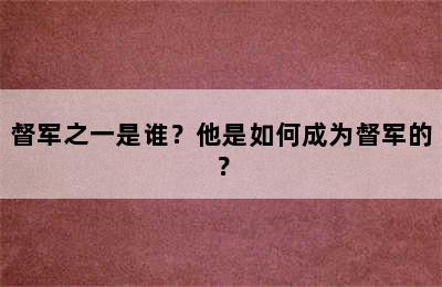 督军之一是谁？他是如何成为督军的？