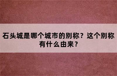 石头城是哪个城市的别称？这个别称有什么由来？