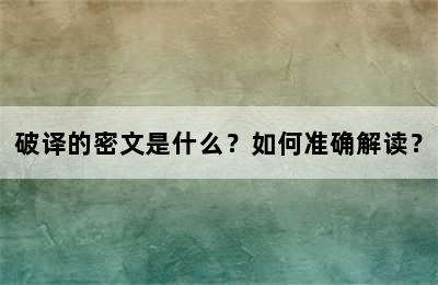 破译的密文是什么？如何准确解读？