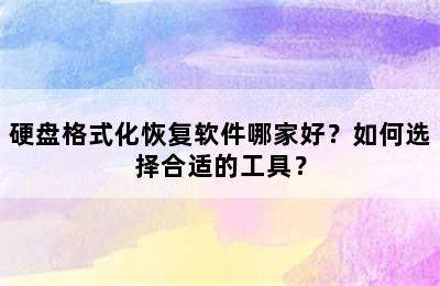 硬盘格式化恢复软件哪家好？如何选择合适的工具？