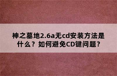 神之墓地2.6a无cd安装方法是什么？如何避免CD键问题？