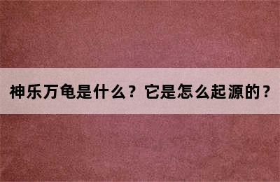 神乐万龟是什么？它是怎么起源的？