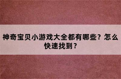 神奇宝贝小游戏大全都有哪些？怎么快速找到？