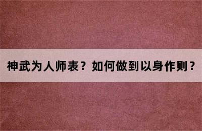 神武为人师表？如何做到以身作则？