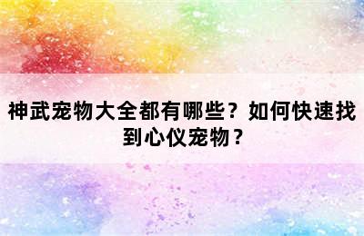 神武宠物大全都有哪些？如何快速找到心仪宠物？