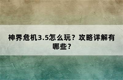 神界危机3.5怎么玩？攻略详解有哪些？