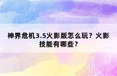 神界危机3.5火影版怎么玩？火影技能有哪些？