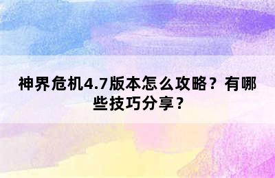 神界危机4.7版本怎么攻略？有哪些技巧分享？