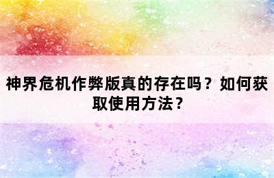 神界危机作弊版真的存在吗？如何获取使用方法？