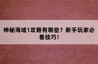 神秘海域1攻略有哪些？新手玩家必看技巧！