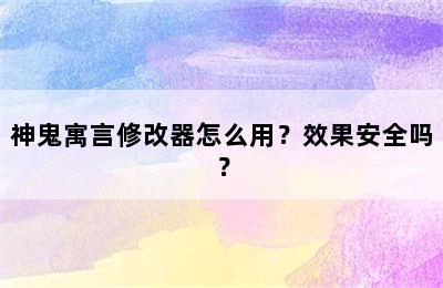 神鬼寓言修改器怎么用？效果安全吗？