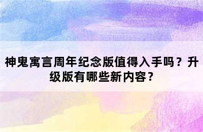 神鬼寓言周年纪念版值得入手吗？升级版有哪些新内容？