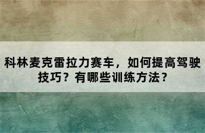 科林麦克雷拉力赛车，如何提高驾驶技巧？有哪些训练方法？