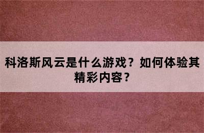 科洛斯风云是什么游戏？如何体验其精彩内容？