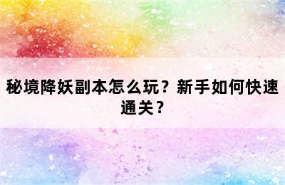 秘境降妖副本怎么玩？新手如何快速通关？