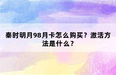 秦时明月98月卡怎么购买？激活方法是什么？