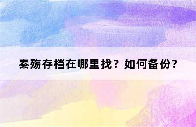 秦殇存档在哪里找？如何备份？