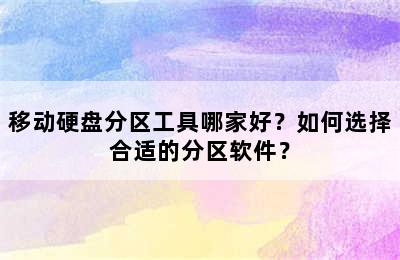 移动硬盘分区工具哪家好？如何选择合适的分区软件？