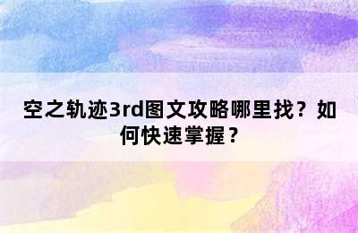 空之轨迹3rd图文攻略哪里找？如何快速掌握？