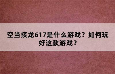 空当接龙617是什么游戏？如何玩好这款游戏？