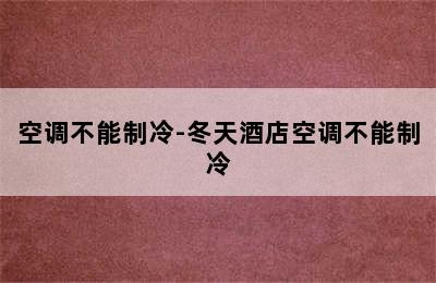 空调不能制冷-冬天酒店空调不能制冷