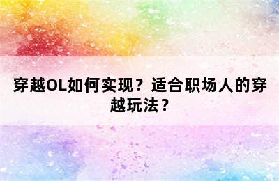 穿越OL如何实现？适合职场人的穿越玩法？