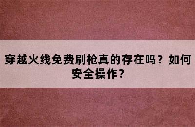 穿越火线免费刷枪真的存在吗？如何安全操作？