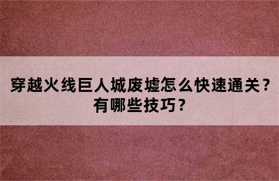 穿越火线巨人城废墟怎么快速通关？有哪些技巧？