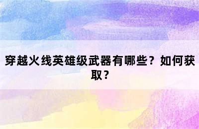 穿越火线英雄级武器有哪些？如何获取？