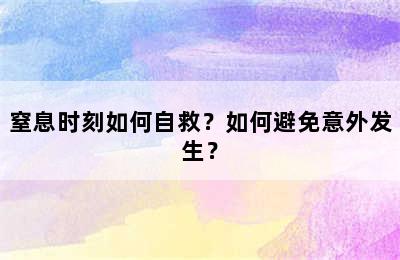 窒息时刻如何自救？如何避免意外发生？