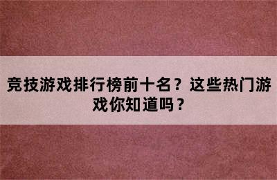 竞技游戏排行榜前十名？这些热门游戏你知道吗？