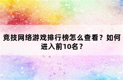 竞技网络游戏排行榜怎么查看？如何进入前10名？