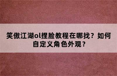 笑傲江湖ol捏脸教程在哪找？如何自定义角色外观？