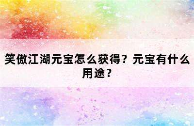 笑傲江湖元宝怎么获得？元宝有什么用途？