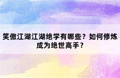 笑傲江湖江湖绝学有哪些？如何修炼成为绝世高手？